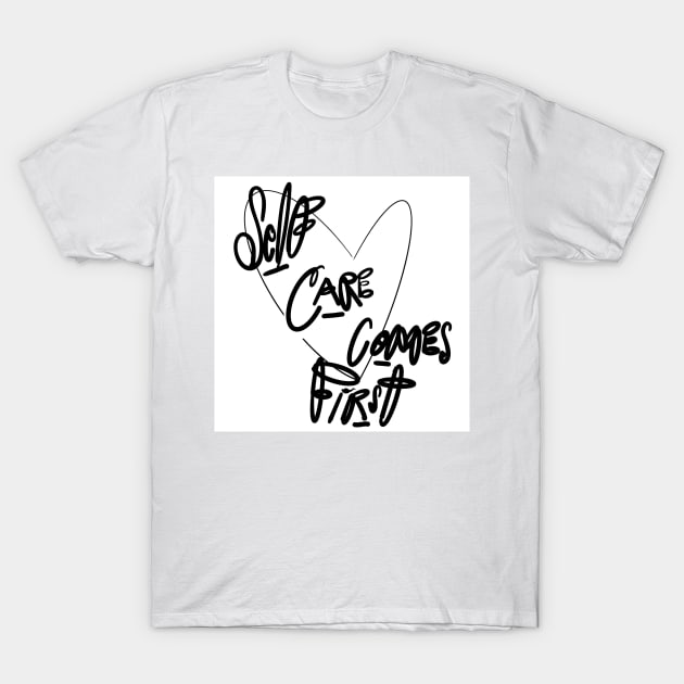 Self Care Comes First T-Shirt by Stephanie Kennedy 